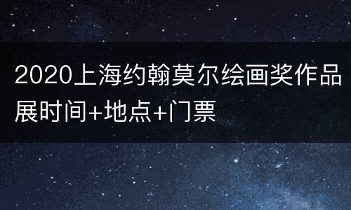 2020上海约翰莫尔绘画奖作品展时间+地点+门票