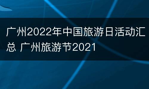 广州2022年中国旅游日活动汇总 广州旅游节2021