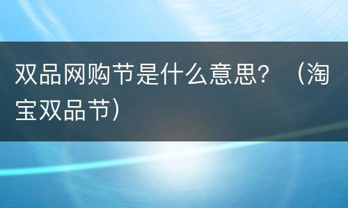 双品网购节是什么意思？（淘宝双品节）