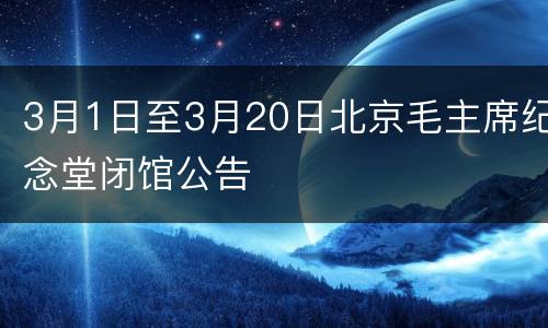 3月1日至3月20日北京毛主席纪念堂闭馆公告