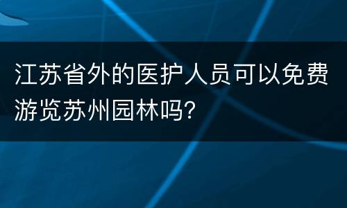 江苏省外的医护人员可以免费游览苏州园林吗？