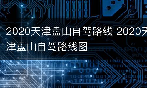 2020天津盘山自驾路线 2020天津盘山自驾路线图