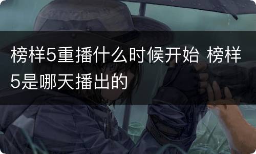 榜样5重播什么时候开始 榜样5是哪天播出的