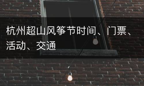 杭州超山风筝节时间、门票、活动、交通