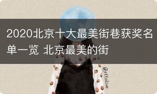 2020北京十大最美街巷获奖名单一览 北京最美的街