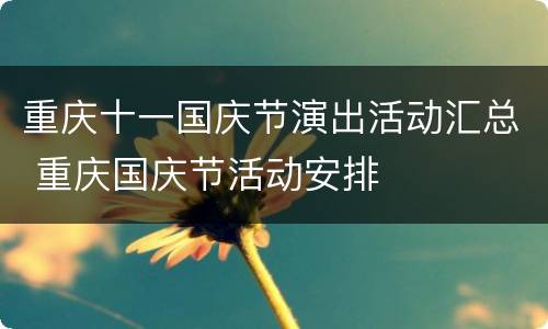 重庆十一国庆节演出活动汇总 重庆国庆节活动安排