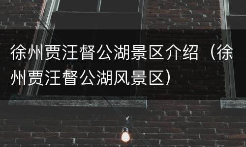 徐州贾汪督公湖景区介绍（徐州贾汪督公湖风景区）
