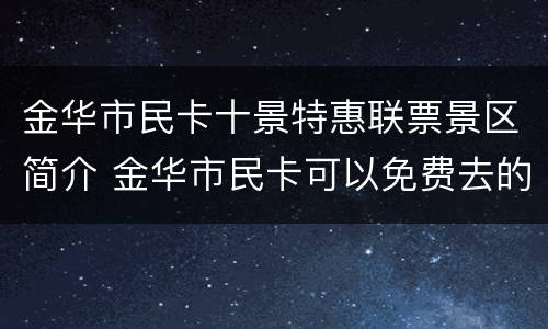 金华市民卡十景特惠联票景区简介 金华市民卡可以免费去的景点