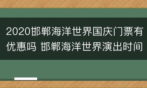 2020邯郸海洋世界国庆门票有优惠吗 邯郸海洋世界演出时间