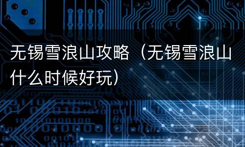 无锡雪浪山攻略（无锡雪浪山什么时候好玩）