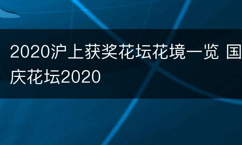 2020沪上获奖花坛花境一览 国庆花坛2020