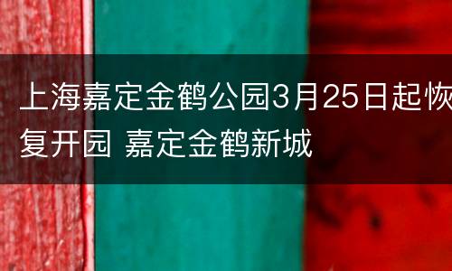 上海嘉定金鹤公园3月25日起恢复开园 嘉定金鹤新城