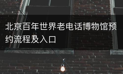 北京百年世界老电话博物馆预约流程及入口
