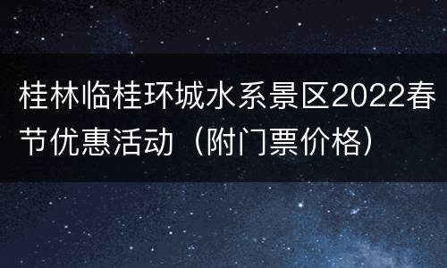 桂林临桂环城水系景区2022春节优惠活动（附门票价格）