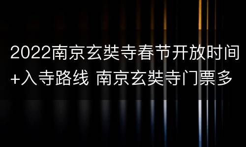2022南京玄奘寺春节开放时间+入寺路线 南京玄奘寺门票多少钱