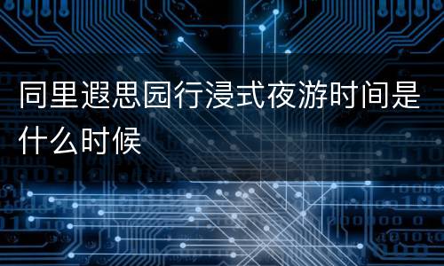 同里遐思园行浸式夜游时间是什么时候