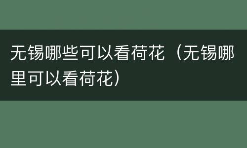 无锡哪些可以看荷花（无锡哪里可以看荷花）