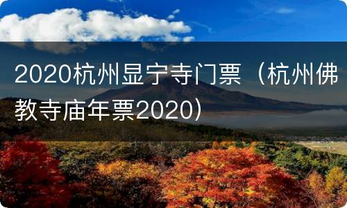 2020杭州显宁寺门票（杭州佛教寺庙年票2020）