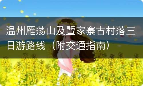 温州雁荡山及暨家寨古村落三日游路线（附交通指南）