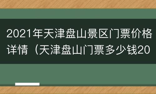 2021年天津盘山景区门票价格详情（天津盘山门票多少钱2020）