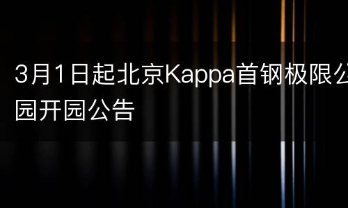 3月1日起北京Kappa首钢极限公园开园公告