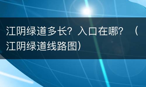 江阴绿道多长？入口在哪？（江阴绿道线路图）