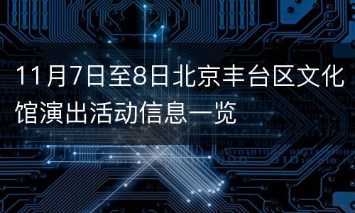 11月7日至8日北京丰台区文化馆演出活动信息一览