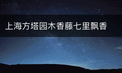 上海方塔园木香藤七里飘香