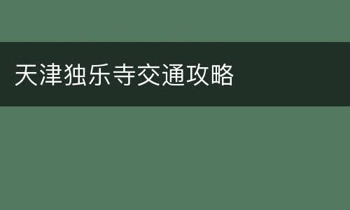 天津独乐寺交通攻略