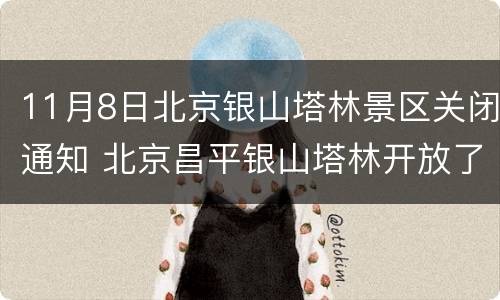 11月8日北京银山塔林景区关闭通知 北京昌平银山塔林开放了吗