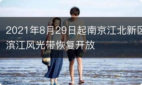 2021年8月29日起南京江北新区滨江风光带恢复开放