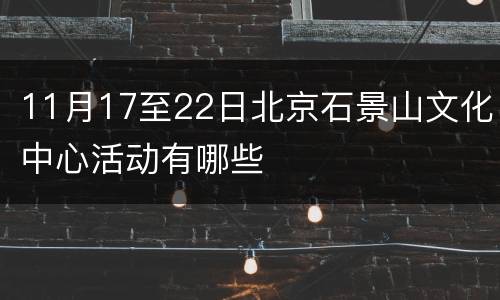 11月17至22日北京石景山文化中心活动有哪些