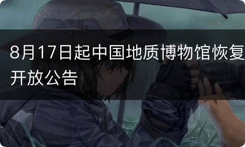 8月17日起中国地质博物馆恢复开放公告