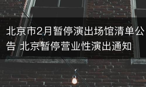 北京市2月暂停演出场馆清单公告 北京暂停营业性演出通知
