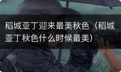 稻城亚丁迎来最美秋色（稻城亚丁秋色什么时候最美）