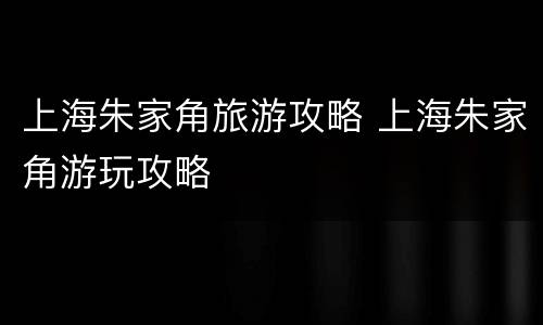 上海朱家角旅游攻略 上海朱家角游玩攻略