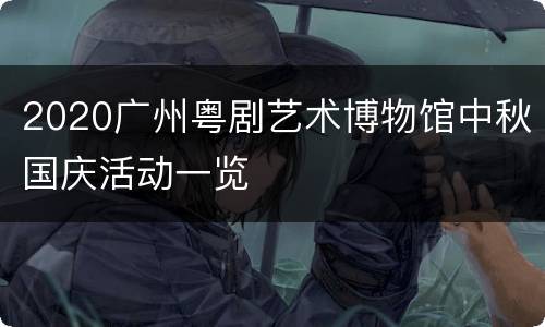 2020广州粤剧艺术博物馆中秋国庆活动一览
