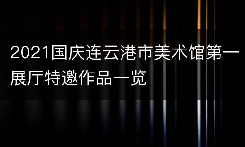 2021国庆连云港市美术馆第一展厅特邀作品一览