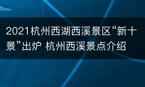 2021杭州西湖西溪景区“新十景”出炉 杭州西溪景点介绍