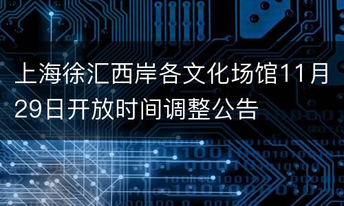 上海徐汇西岸各文化场馆11月29日开放时间调整公告