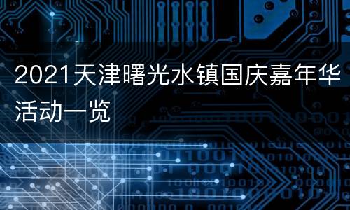 2021天津曙光水镇国庆嘉年华活动一览