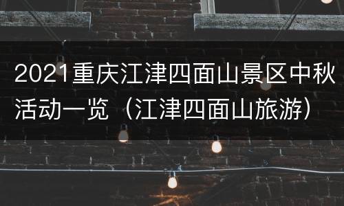 2021重庆江津四面山景区中秋活动一览（江津四面山旅游）