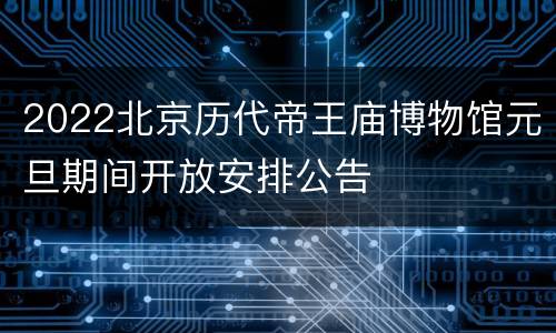 2022北京历代帝王庙博物馆元旦期间开放安排公告