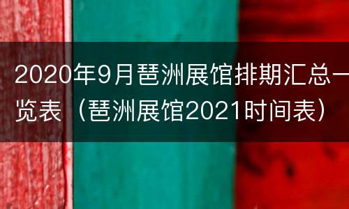 2020年9月琶洲展馆排期汇总一览表（琶洲展馆2021时间表）