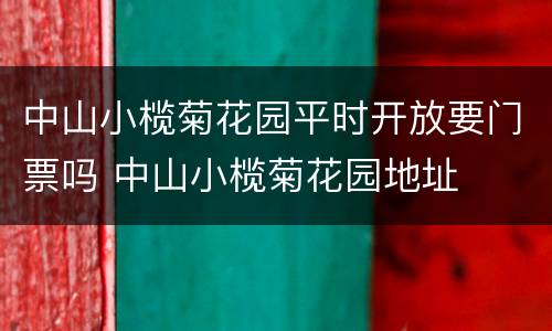 中山小榄菊花园平时开放要门票吗 中山小榄菊花园地址