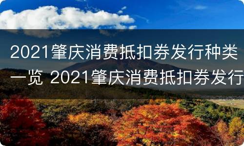 2021肇庆消费抵扣券发行种类一览 2021肇庆消费抵扣券发行种类一览表查询