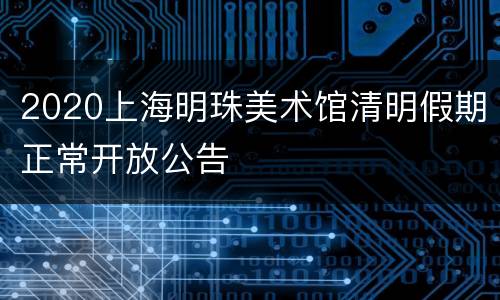 2020上海明珠美术馆清明假期正常开放公告