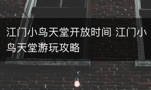 江门小鸟天堂开放时间 江门小鸟天堂游玩攻略