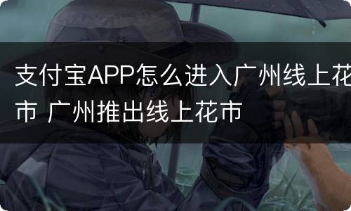 支付宝APP怎么进入广州线上花市 广州推出线上花市