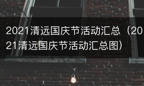 2021清远国庆节活动汇总（2021清远国庆节活动汇总图）